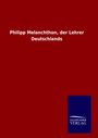 Ohne Autor: Philipp Melanchthon, der Lehrer Deutschlands, Buch