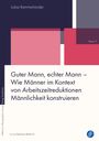 Lukas Kammerlander: Guter Mann, echter Mann - Wie Männer im Kontext von Arbeitszeitreduktionen Männlichkeit konstruieren, Buch