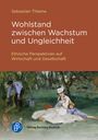 Sebastian Thieme: Wohlstand zwischen Wachstum und Ungleichheit. Ethische Perspektiven auf Wirtschaft und Gesellschaft. Unten ein Gemälde mit einer Familie im Garten.