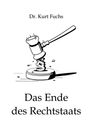 Kurt Fuchs: Das Ende des Rechtstaats, Buch