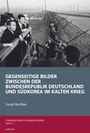 Text: "GEGENSEITIGE BILDER ZWISCHEN DER BUNDESREPUBLIK DEUTSCHLAND UND SÜDKOREA IM KALTEN KRIEG." Das Bild zeigt Menschen an einem Grenzzaun, mit Kameras.