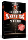 Marc Halupczok: 111 Gründe, Wrestling zu lieben - Erweiterte Neuausgabe mit 11 Bonusgründen!, Buch