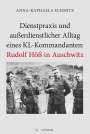 Anna-Raphaela Schmitz: Dienstpraxis und außerdienstlicher Alltag eines KL-Kommandanten: Rudolf Höß in Auschwitz, Buch