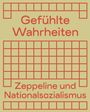 Text: "Gefühlte Wahrheiten" und "Zeppeline und Nationalsozialismus". Rote Rasterstruktur auf gelbem Hintergrund.