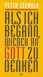 Peter Seewald: Als ich begann, wieder an Gott zu denken, Buch