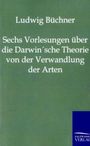Ludwig Büchner: Sechs Vorlesungen über die Darwin'sche Theorie von der Verwandlung der Arten, Buch