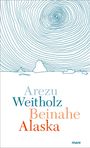 Arezu Weitholz: Beinahe Alaska, Buch