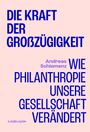 Titel: Die Kraft der Großzügigkeit. Autor: Andreas Schiemenz. Thema: Philanthropie verändert Gesellschaft. Verlagsname: Murmann.