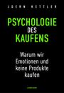 Joern Kettler: Die Psychologie des Kaufens. Warum wir Emotionen und keine Produkte kaufen, Buch