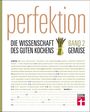 : Perfektion. Die Wissenschaft des guten Kochens 02. Gemüse, Buch