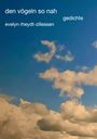 Text: „den vögeln so nah“, „gedichte“, „evelyn rheydt-zillessen“. Himmel mit weißen Wolken.