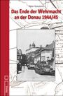 Peter Gosztony: Das Ende der Wehrmacht an der Donau 1944/45, Buch