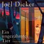 Joël Dicker: Ein ungezähmtes Tier, MP3,MP3