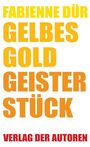 "FABIENNE DÜR GELBES GOLD GEISTER STÜCK VERLAG DER AUTOREN"; große farbige Schrift auf weißem Hintergrund.