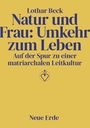Lothar Beck: Natur und Frau: Umkehr zum Leben, Buch