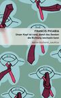 Francis Picabia: Unser Kopf ist rund, damit das Denken die Richtung wechseln kann, Buch