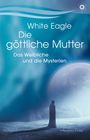 White Eagle: Die göttliche Mutter - Das Weibliche und die Mysterien, Buch