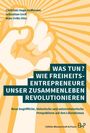 : Was tun? Wie Freiheitsentrepreneure unser Zusammenleben revolutionieren, Buch