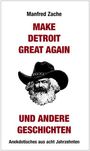 Oben steht "Manfred Zache". Darunter "MAKE DETROIT GREAT AGAIN UND ANDERE GESCHICHTEN". Bild von Mann mit Cowboyhut.