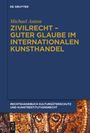 Michael Anton: Zivilrecht - Guter Glaube im internationalen Kunsthandel, Buch,Buch