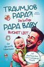 Anton Hofmann: Traumjob Papa?! Die lustige Papa Baby Bucketlist für das erste Lebensjahr zur Stärkung der Vater-Kind-Bindung und Schaffung unvergesslicher Momente, Buch