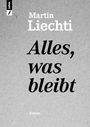 Martin Liechti: Alles, was bleibt, Buch