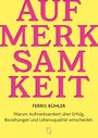 AUFMERKSAMKEIT. Ferris Bühler. Warum Aufmerksamkeit über Erfolg, Beziehungen und Lebensqualität entscheidet.