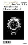 Buchtitel: "Die Geschichte der Schweizer Uhrmacherkunst" von Gion Mathias Cavelty. Abgebildet ist eine detaillierte Armbanduhr.
