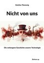 Text: "Günther Plamenig", "Nicht von uns", "Die verborgene Geschichte unserer Technologie", "Bottom up". Illustration: Mann mit Zylinder, Zahnradkulisse.