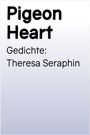 Text in kräftiger Schrift: "Pigeon Heart". Darunter: "Gedichte: Theresa Seraphin". Hintergrund ist schlicht.