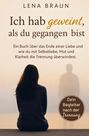 Lena Braun: Ich hab geweint, als du gegangen bist- Ein Buch über das Ende einer Liebe und wie du mit Selbstliebe, Mut und Klarheit die Trennung überwindest und lo, Buch