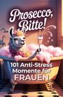 Leonie Bandt: Prosecco, bitte! 101 Anti Stress Momente für Frauen, Buch