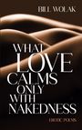 Bill Wolak: What Love Calms Only with Nakedness, Buch