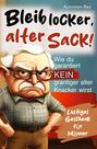 Alexander Ried: Bleib locker, alter Sack! Wie du garantiert kein grantiger alter Knacker wirst: Der humorvolle Mitmach-Guide für Männer mit spaßigen Rätseln, witzigen Aufgaben und einer Prise Selbstironie, Buch