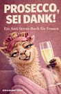 Alexander Ried: Prosecco sei Dank! Das lustige Anti-Stress-Buch für Frauen - voller Humor, Leichtigkeit und prickelnder Gelassenheit, Buch