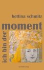 Schmitz Bettina: ich bin der moment, Buch