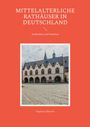 Titel: Mittelalterliche Rathäuser in Deutschland. Untertitel: Architektur und Funktion. Bild: Historisches Rathaus.