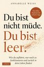 Annabelle Weiss: Du bist nicht müde. Du bist leer. - Wie du aufhörst, nur noch zu funktionieren und zurück in dein Leben findest, Buch