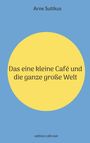 Arne Suttkus: Das eine kleine Café und die ganz große Welt, Buch