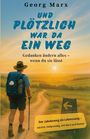 Georg Marx: Und plötzlich war da ein Weg : Gedanken ändern alles - wenn du sie lässt, Buch