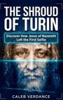 Text: "The Shroud of Turin", "Discover How Jesus of Nazareth Left the First Selfie", "Caleb Verdance". Gesicht schemenhaft.
