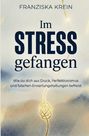 Franziska Krein: Im Stress gefangen - Wie du dich aus Druck, Perfektionismus und falschen Erwartungshaltungen befreist, Buch