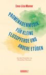 „PROMENADENMUSIK FÜR KLEINE FLUSSPFERDE UND ANDERE ETÜDEN“ von Eeva-Liisa Manner, übersetzt von Maximilian Murmann. GUGGOLZ.