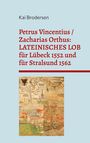 Kai Brodersen: Petrus Vincentius / Zacharias Orthus: LATEINISCHES LOB für Lübeck 1552 und für Stralsund 1562, Buch
