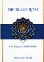 „Die Blaue Rose“, „Ein Weg zur Selbst-Liebe“, „Holger Veth“. Illustration einer stilisierten blauen Rose mit goldenen Akzenten.