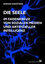 Adrian Gaertner: Die Seele im Fadenkreuz von sozialen Medien und artifizieller Intelligenz, Buch