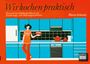 Maria Schmitz: Wir kochen praktisch:Neuzeitliches Tabellenkochbuch, Buch