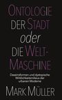 „Ontologie der Stadt oder die Welt-Maschine“, Untertitel: „Daseinsformen und dystopische Wirklichkeitsmilieus der urbanen Moderne“, Autor: Mark Müller. Schwarzer Hintergrund, lila und weiße Schrift.