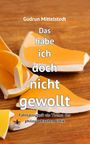 Gudrun Mittelstedt: Das habe ich doch nicht gewollt, Buch