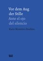 Karin Monteiro-Zwahlen: Vor dem Aug der Stille - Ante el ojo del silencio, Buch